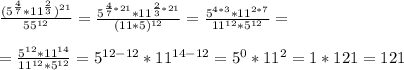 \frac{(5^{ \frac{4}{7}}*11^{ \frac{2}{3} })^{21} }{55^{12}}= \frac{5^{ \frac{4}{7}*21}*11^{ \frac{2}{3}*21 } }{(11*5)^{12}}=\frac{5^{4*3}*11^{2*7} }{11^{12}*5^{12}}=\\ \\= \frac{5^{12}*11^{14} }{11^{12}*5^{12}}=5^{12-12}*11^{14-12}=5^0*11^2=1*121=121