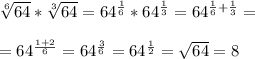 \sqrt[6]{64} * \sqrt[3]{64}=64^{ \frac{1}{6}}*64^{ \frac{1}{3}}=64^{ \frac{1}{6}+ \frac{1}{3}}=\\ \\=64^{ \frac{1+2}{6}}=64^{ \frac{3}{6}}=64^{ \frac{1}{2}}= \sqrt{64}=8