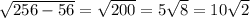 \sqrt{256-56} = \sqrt{200}= 5\sqrt{8} =10 \sqrt{2}