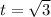 t= \sqrt{3}