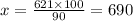 x = \frac{621 \times 100}{90} = 690