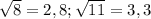 \sqrt{8} = 2,8;&#10; \sqrt{11} = 3,3