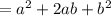 = a^{2} +2ab+ b^{2}