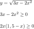 y=\sqrt{3x-2x^2}\\\\3x-2x^2\geq0\\\\2x(1,5-x)\geq0