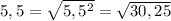 5,5= \sqrt{ 5,5^{2} } = \sqrt{30,25}