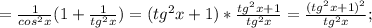 =\frac{1}{cos^2x}(1+ \frac{1}{tg^2x})=(tg^2x+1)* \frac{tg^2x+1}{tg^2x}=\frac{(tg^2x+1)^2}{tg^2x};