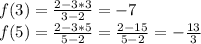 f(3)=\frac{2-3*3}{3-2}=-7\\&#10;f(5)=\frac{2-3*5}{5-2}=\frac{2-15}{5-2}=-\frac{13}{3}\\&#10;&#10;