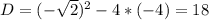 D=(- \sqrt{2} )^{2}-4*(-4)=18