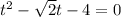 t^{2}- \sqrt{ 2} t-4=0