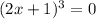 (2x+1) ^{3}=0