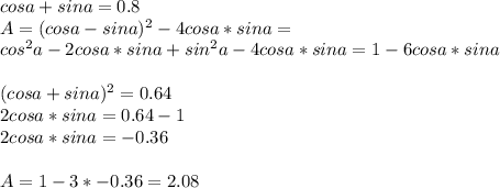 cosa+sina=0.8\\&#10;A=(cosa-sina)^2-4cosa*sina=\\cos^2a-2cosa*sina+sin^2a-4cosa*sina=1-6cosa*sina\\&#10;\\&#10;(cosa+sina)^2=0.64\\&#10;2cosa*sina=0.64-1\\&#10; 2cosa*sina=-0.36\\&#10;\\&#10;A=1-3*-0.36=2.08