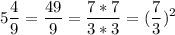 \displaystyle 5 \frac{4}{9}= \frac{49}{9}= \frac{7*7}{3*3}=( \frac{7}{3} )^2