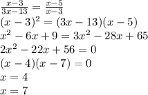 \frac{x-3}{3x-13}=\frac{x-5}{x-3}\\&#10; (x-3)^2=(3x-13)(x-5)\\&#10; x^2-6x+9=3x^2-28x+65 \\&#10; 2x^2-22x+56=0\\&#10; (x-4)(x-7)=0\\&#10;x=4\\&#10;x=7