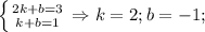 \left \{ {{2k+b=3} \atop {k+b=1}} \right. \Rightarrow k=2;b=-1;