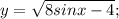 y= \sqrt{8sinx-4};