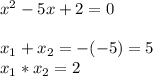 x^2-5x+2=0\\\\x_{1}+x_{2}=-(-5)=5\\x_{1}*x_{2}=2