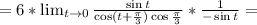 =6*\lim_{t\to 0}\frac{\sin t}{\cos(t+\frac{\pi}{3})\cos\frac{\pi}{3}}*\frac{1}{-\sin t}=