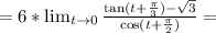 =6*\lim_{t\to 0}\frac{\tan (t+\frac{\pi}{3})-\sqrt{3}}{\cos(t+\frac{\pi}{2})}=