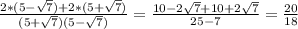 \frac{2*(5- \sqrt{7} )+2*(5+ \sqrt{7} )}{(5+ \sqrt{7} )(5- \sqrt{7} )}= \frac{10-2 \sqrt{7}+10+2 \sqrt{7} }{25-7}= \frac{20}{18}