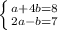 \left \{ {{a + 4b = 8} \atop {2a - b = 7}} \right.