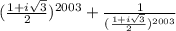 (\frac{1+i\sqrt{3}}{2})^{2003}+\frac{1}{(\frac{1+i\sqrt{3}}{2})^{2003}}\\