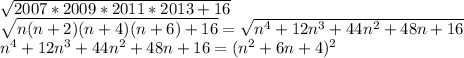 \sqrt{2007*2009*2011*2013+16}\\&#10;\sqrt{n(n+2)(n+4)(n+6)+16}=\sqrt{n^4+12n^3+44n^2+48n+16}\\&#10; n^4+12n^3+44n^2+48n+16=(n^2+6n+4)^2