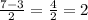 \frac{7-3}{2}= \frac{4}{2}=2