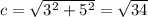 c = \sqrt{ 3^{2} + 5^{2} } = \sqrt{34}