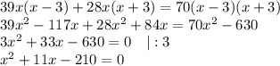 39x(x-3)+28x(x+3)=70(x-3)(x+3)\\ 39x^2-117x+28x^2+84x=70x^2-630\\ 3x^2+33x-630=0~~~|:3\\ x^2+11x-210=0