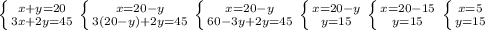 \left \{ {{x+y=20} \atop {3x+2y=45}} \right. \left \{ {{x=20-y} \atop {3(20-y)+2y=45}} \right. \left \{ {{x=20-y} \atop {60-3y+2y=45}} \right. \left \{ {{x=20-y} \atop {y=15}} \right. \left \{ {{x=20-15} \atop {y=15}} \right. \left \{ {{x=5} \atop {y=15}} \right.