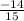 \frac{-14}{15}