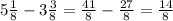 5 \frac{1}{8}-3 \frac{3}{8}= \frac{41}{8}- \frac{27}{8}= \frac{14}{8}