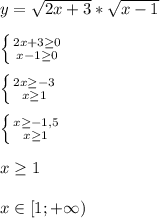 y= \sqrt{2x+3} *\sqrt{x-1} \\\\ \left \{ {{2x+3 \geq 0} \atop {x-1 \geq 0}} \right.\\\\ \left \{ {{2x \geq -3} \atop {x \geq 1}} \right. \\\\ \left \{ {{x \geq -1,5} \atop {x \geq 1}} \right. \\\\x \geq 1\\\\x\in[1;+\infty)