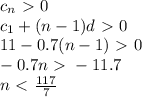 c_n\ \textgreater \ 0\\ c_1+(n-1)d\ \textgreater \ 0\\ 11-0.7(n-1)\ \textgreater \ 0\\ -0.7n\ \textgreater \ -11.7\\ n\ \textless \ \frac{117}{7}