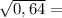 \sqrt{0,64} =