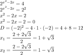 2^{x^{2} - 2x} = 4\\2^{x^{2} - 2x} = 2^{2}\\x^{2} - 2x = 2\\x^{2} - 2x - 2 = 0\\D = (-2)^{2} - 4 \cdot 1 \cdot (-2) = 4 + 8 = 12\\x_{1} = \dfrac{2 + 2\sqrt{3}}{2} =1 + \sqrt{3} \\x_{2} = \dfrac{2 - 2\sqrt{3}}{2} =1 - \sqrt{3}