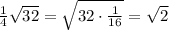 \frac{1}{4} \sqrt{32} = \sqrt{32\cdot \frac{1}{16} } = \sqrt{2}