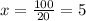 x= \frac{100}{20} =5