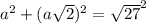 a^{2} +(a \sqrt{2}) ^{2}=\sqrt{27} ^{2}&#10;