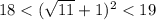 18<( \sqrt{11}+1 )^2<19