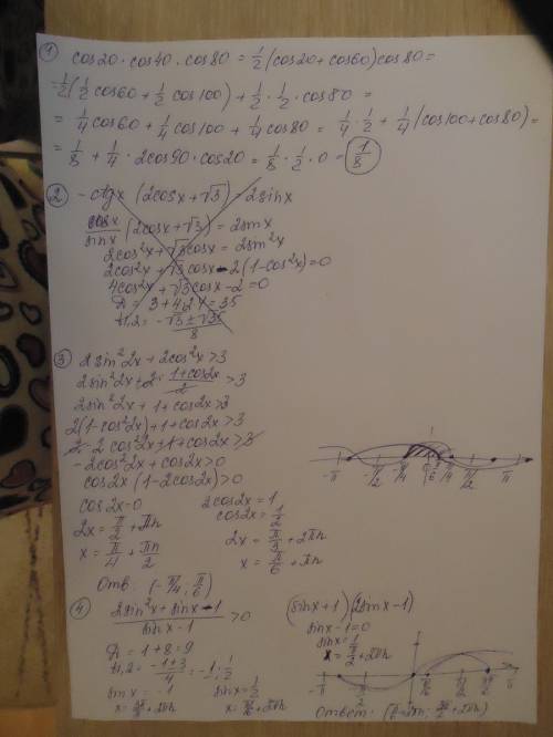 Решите ,а то не допустят на сессию : 1) cos20cos40cos80 2) -ctgx(2cosx+)=2sinx 3) 2sin²2x+2cos²x>