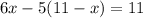 6x-5(11-x)=11