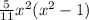 \frac{5}{11} x^{2} ( x^{2} -1)