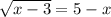 \sqrt{x-3}=5-x