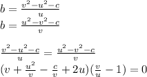 b=\frac{v^2-u^2-c}{u}\\&#10;b=\frac{u^2-v^2-c}{v}\\&#10;\\&#10; \frac{v^2-u^2-c}{u}=\frac{u^2-v^2-c}{v}\\&#10;(v+\frac{u^2}{v}-\frac{c}{v}+2u)(\frac{v}{u}-1)=0\\&#10;