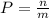 P= \frac{n}{m}