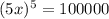 (5x)^5=100000