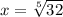 x= \sqrt[5]{32}