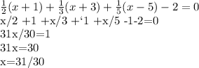 \frac{1}{2} (x+1)+ \frac{1}{3}(x+3)+ \frac{1}{5} (x-5)-2=0&#10;&#10;x/2 +1 +x/3 +`1 +x/5 -1-2=0&#10;&#10;31x/30=1&#10;&#10;31x=30&#10;&#10;x=31/30