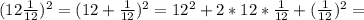 (12 \frac{1}{12})^2 =(12 +\frac{1}{12})^2 =12^2+2*12* \frac{1}{12}+ (\frac{1}{12})^2=